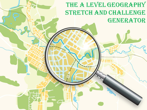 The A Level Geography Stretch and Challenge Generator