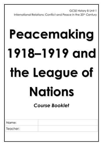 Booklet for students: Peacemaking 1918–1919 and the League of Nations - GCSE Unit 1, Topic 2