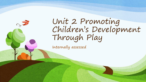 BTEC Unit 2 whole unit  Promoting Children’s Development Through Play 