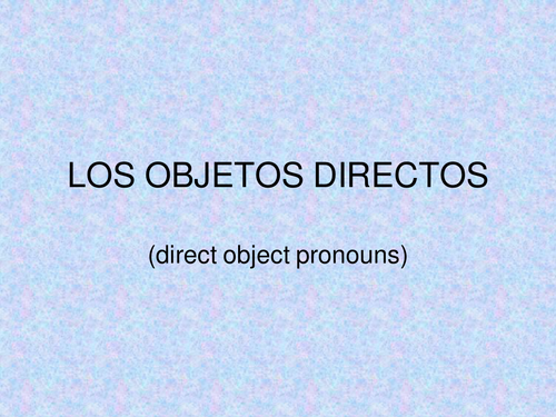 Powerpoint: Direct Object Pronouns, Everything you need to know