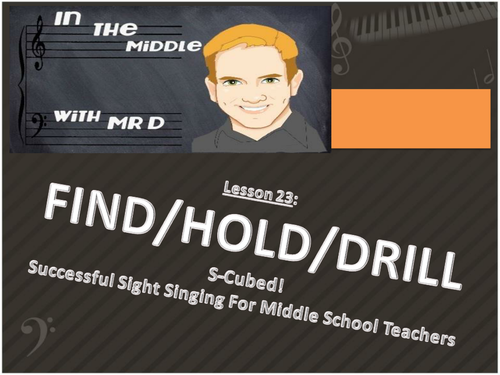 Lesson 23  Find-Hold-Drill!  S-Cubed Middle School Sight Singing Program for Beginners! 