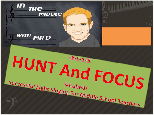 Lesson 24  HUNT and FOCUS!  S-Cubed Middle School Sight Singing Program for Beginners