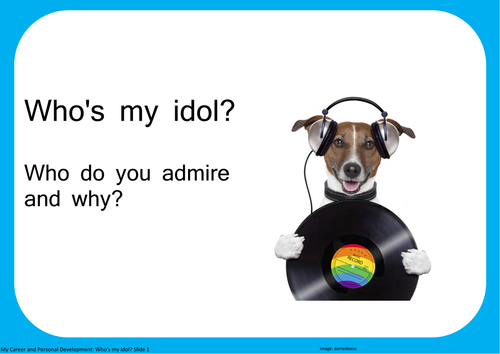 Who's my idol? Who do you admire and why?