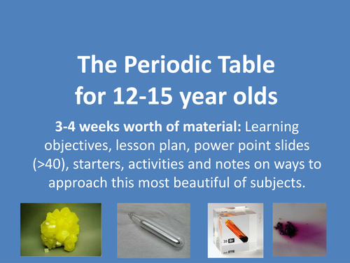 Periodic table for 13-15 year old students - material for 3-4 weeks worth of teaching
