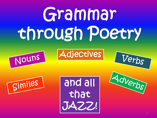 Grammar through Poetry : Nouns, Verbs, Adjectives, Adverbs, Similes and all that Jazz!