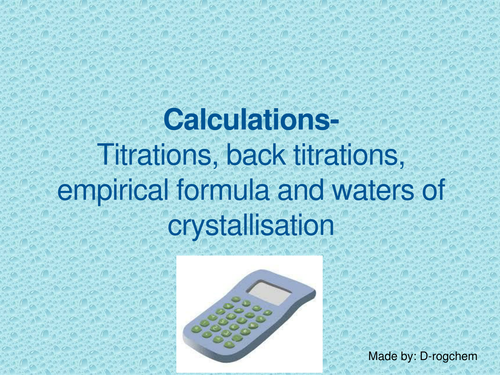 Calculations - titrations, back titrations, empirical formulae and waters of crystallisation