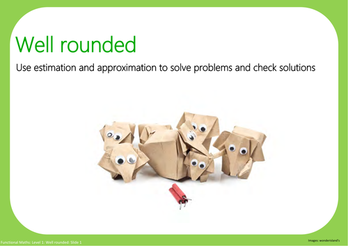 Well rounded:  Use estimation and approximation to solve problems and check solutions