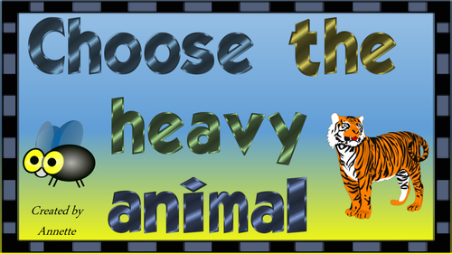 Choose the heavy animal.  Choose the light animal.