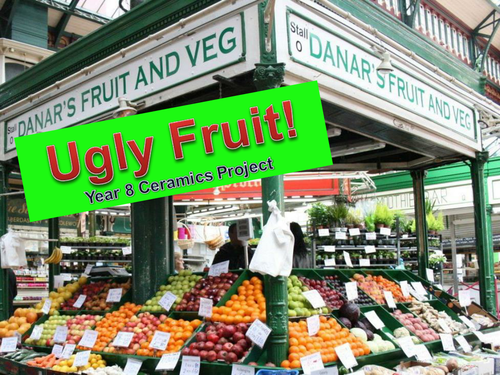 Art and Design Scheme of Work: UGLY FRUIT! (Ceramics)