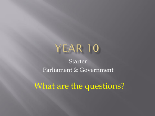 Parliament and Government STARTER or REVISION What are the questions? PPT