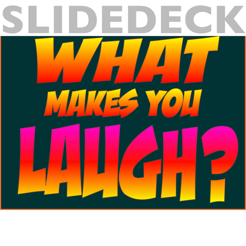 What Makes You Laugh? **SLIDE DECK**