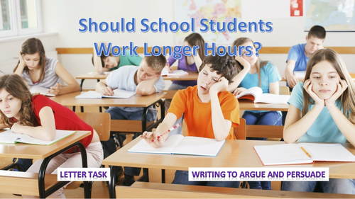 Should students work longer hours? Writing to Argue and Persuade