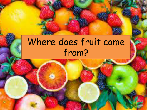 Fruit glorious fruit - fun, visual presentation and activity on where fruit comes from 
