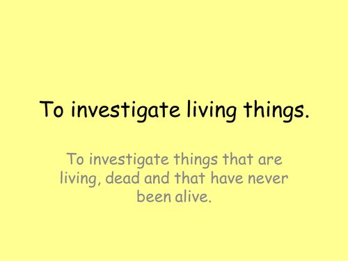 To understand animals and humans- investigate things that are living, dead and were never alive. 