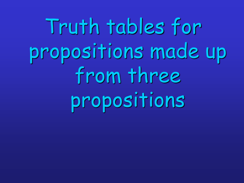 Truth tables for propositions made up from three propositions 