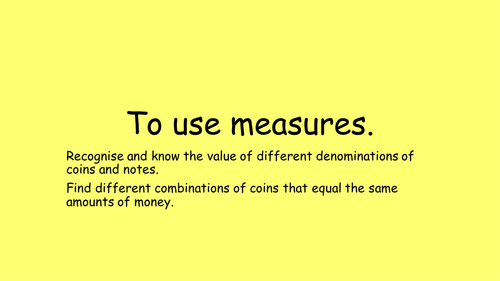 To use measures- to add money and to find different amounts that equal the same amount.
