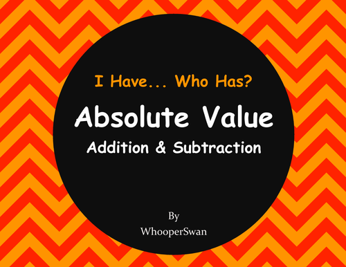 I Have, Who Has: Absolute Value - Addition & Subtraction