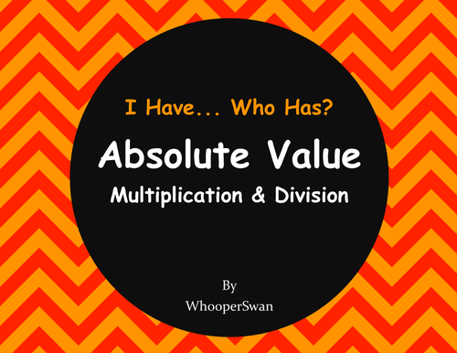 I Have, Who Has: Absolute Value - Multiplication & Division