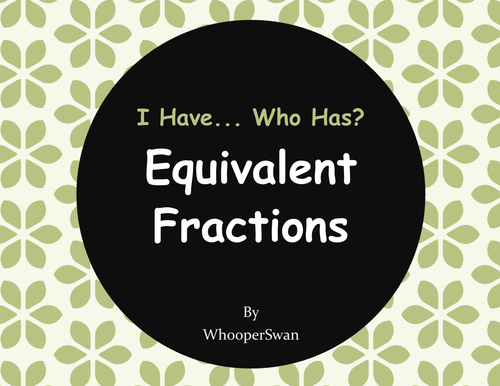 I Have, Who Has - Equivalent Fractions
