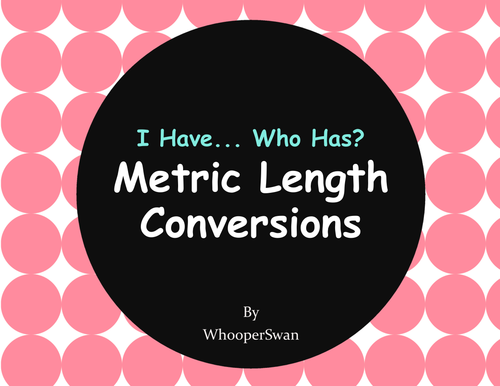 I Have, Who Has - Metric Length Conversions