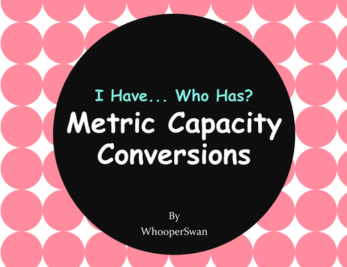 I Have, Who Has - Metric Capacity Conversions