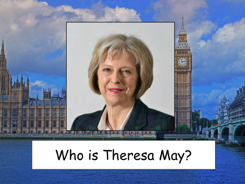 Theresa May, the new Prime Minister of the UK -  informative and interesting presentation
