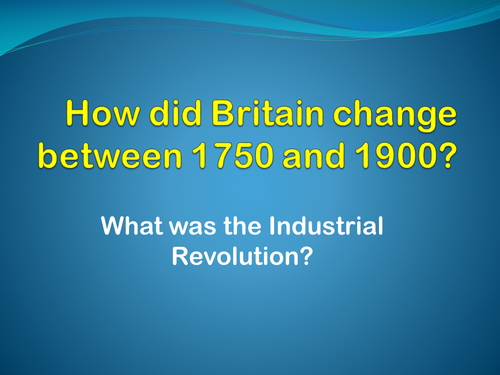 Why was Britain the first industrial nation? (3 - 4 lessons)