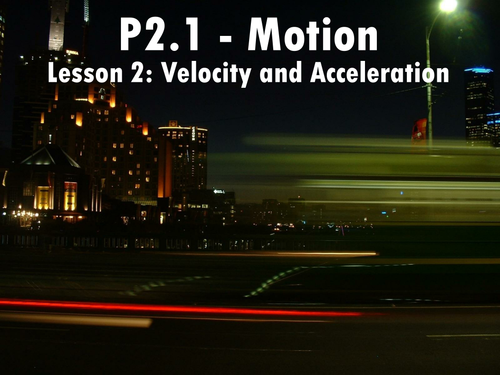 P2.1.2 - Velocity and Acceleration AQA GCSE P2.1 - Motion