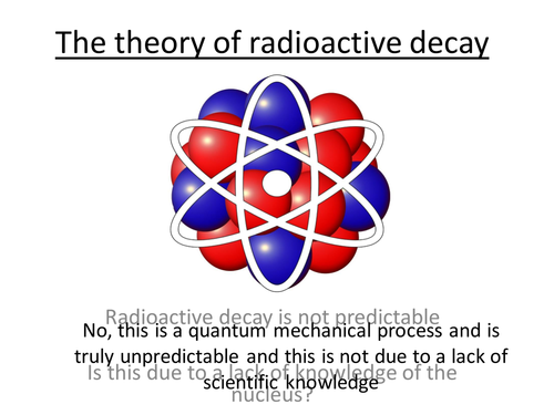 Physics A-Level Year 2 Lesson - The theory of radioactive decay (PowerPoint & lesson plan)