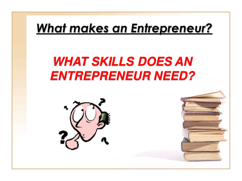 What makes an Entrepreneur?-What skills does an entrepreneur need?