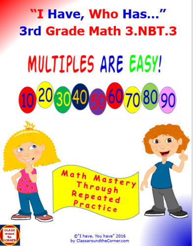 3rd Grade I Have, Who Has…  3.NBT.3 MULTIPLES ARE EASY