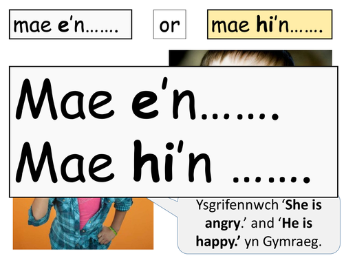 Mae e'n..... or mae hi'n..... - He is.... or she is....