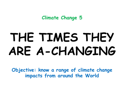 Climate Change 5: "THE TIMES THEY ARE A-CHANGING"