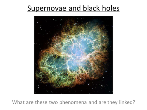 A-Level Physics Astrophysics -Supernovae and black holes (PowerPoint and Lesson Plan)