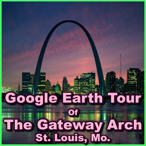 The Gateway Arch of St. Louis, Missouri with Google Earth Tours