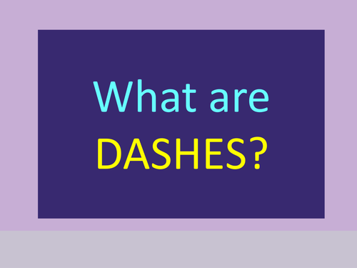 What are dashes?