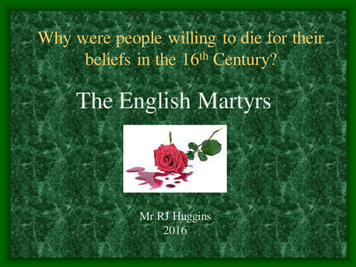 The English Martyrs or why were people prepared to die for their religious beliefs in the 16th C?