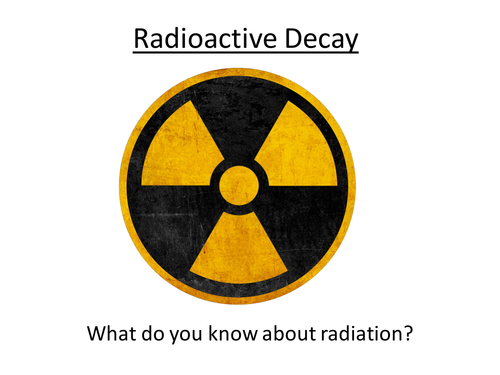 GCSE Science / Physics - Radioactive Decay (PowerPoint and Lesson Plan