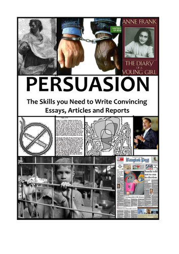 PERSUASION The Skills you Need to Write Convincing Essays, Articles and Reports