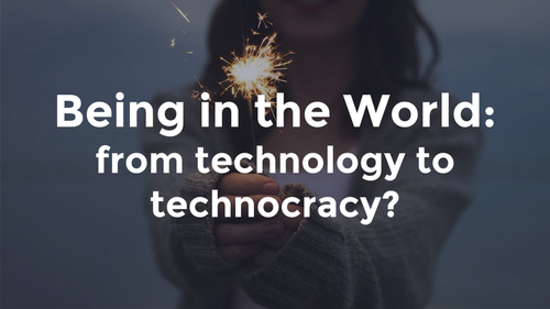 Being in the World: From Technology to Technocracy?