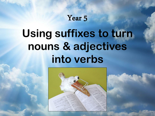 Using Suffixes to turn Adjectives and Nouns into Verbs - Presentation