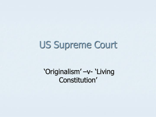 US Supreme Court - judicial philosophies of Originalism -v- Living Constitution