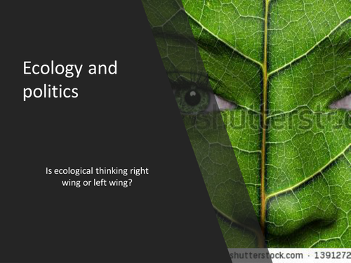Left wing and right wing ecology - eco feminism, eco anarchism, eco socialism eco capitalism