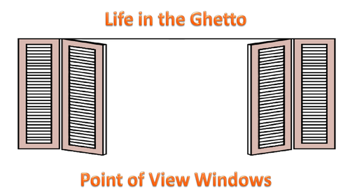 Life in the Ghetto - Point of View windows