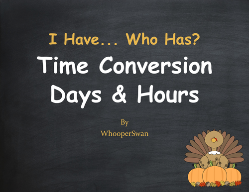 Thanksgiving Math: I Have, Who Has - Time Conversion: Days & Hours