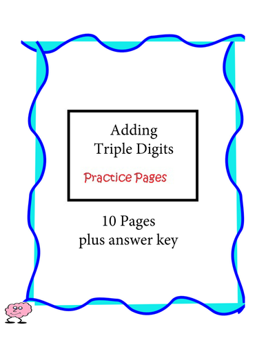 Adding Triple Digits - Practice Pages - 10 pages plus answer key