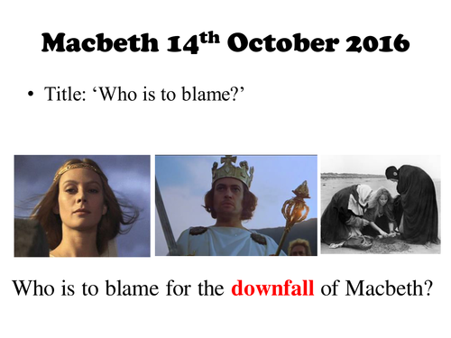 Macbeth - Who is to blame for the downfall of Macbeth - assessment plan