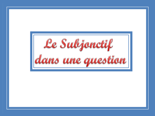 Le subjonctif dans une question - The subjunctive in a question