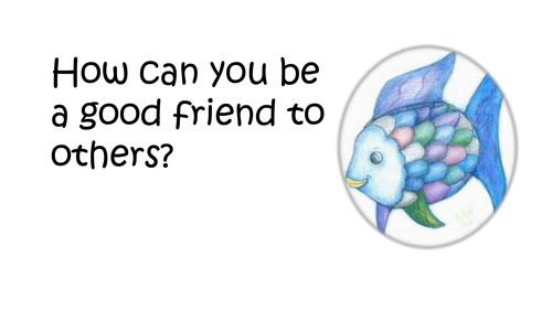 Rainbow Fish- How to be a good friend.