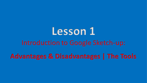 Google Sketch-Up Lesson 1: Investigating Advantages and Disadvantages and the Tools!